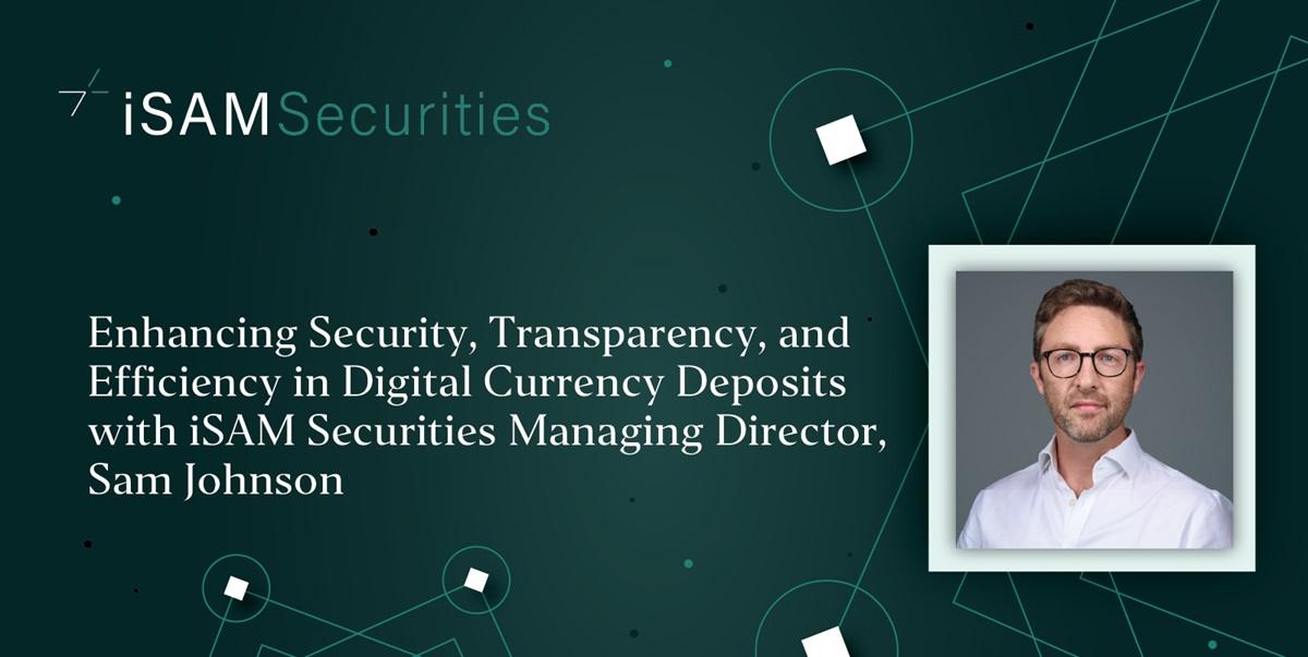 iSAM Securities 董事总经理 Sam Johnson 谈数字货币保证金设施：安全、透明与高效
